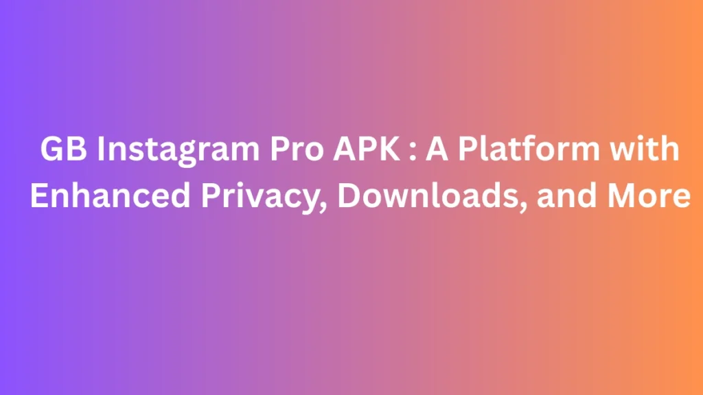 GB Instagram Pro APK : A Platform with Enhanced Privacy, Direct Downloads & More 1 GB Instagram Pro APK A Platform with Enhanced Privacy, Downloads, and More