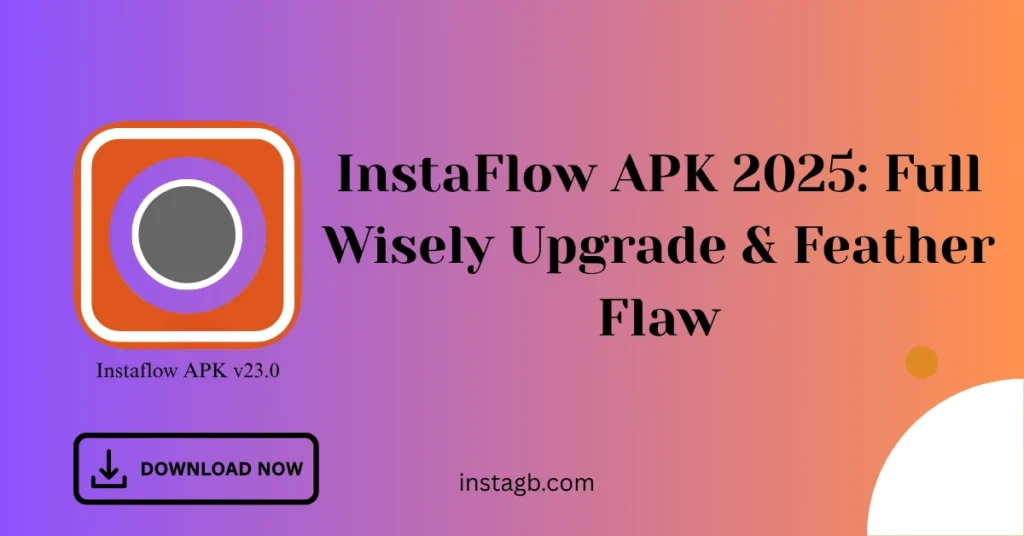 Instaflow APK 2025: Full Wisely Upgrade & Feather Flaw 1 Download Instaflow APK 2025 and enjoy new features .